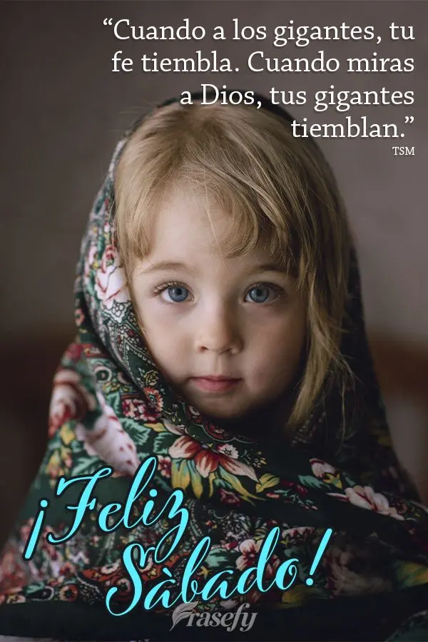 “Cuando a los gigantes, tu fe tiembla. Cuando miras a Dios, tus gigantes tiemblan”. ¡Feliz Sábado! TSM