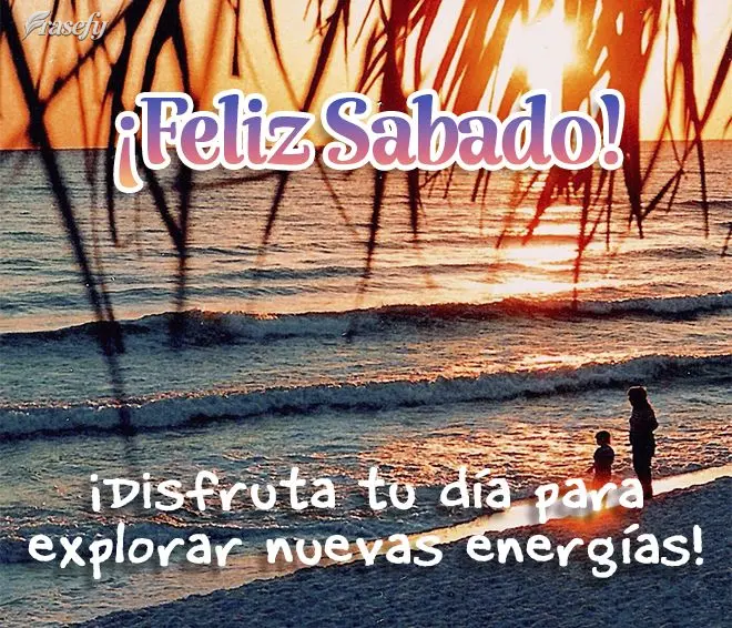 ¡Disfruta tu día para explorar nuevas energías! ¡Feliz Sabado!