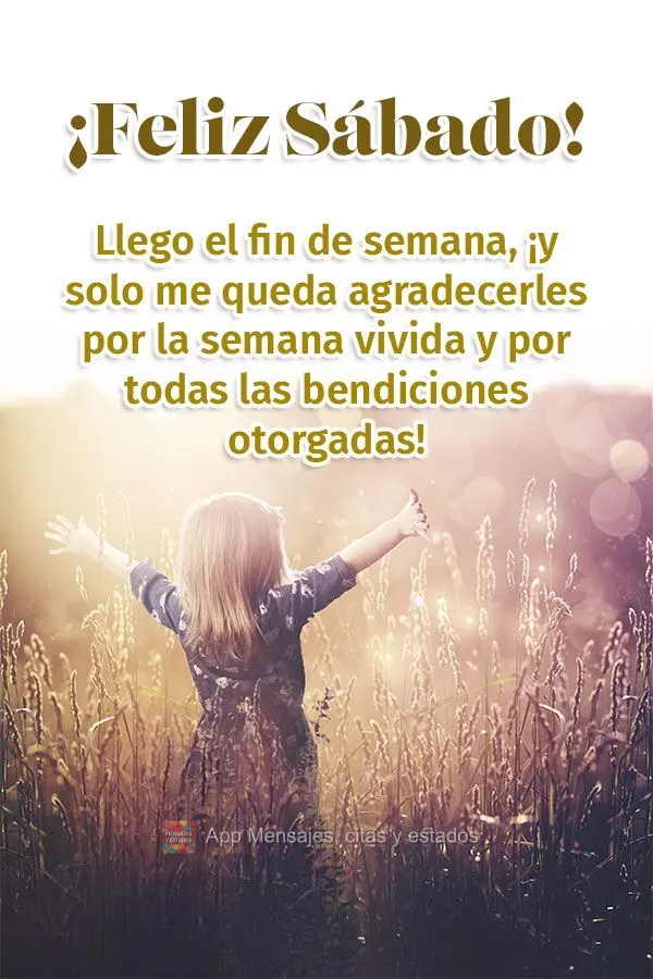 Llego el fin de semana, y solo me queda agradecerles por la semana vivida y por todas las bendiciones otorgadas! ¡Feliz Sábado!