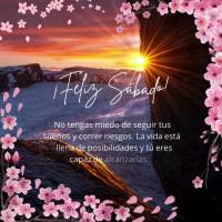 No tengas miedo de seguir tus sueños y correr riesgos. La vida está llena de posibilidades y tú eres capaz de alcanzarlas. ¡Feliz Sábado!