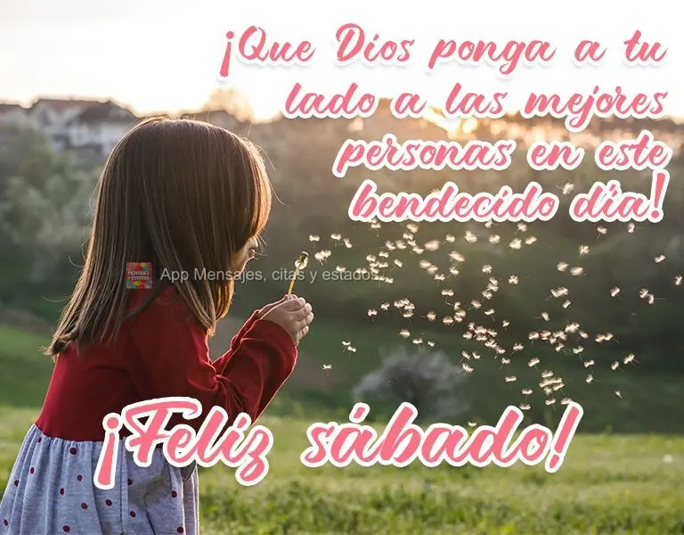 ¡Que Dios ponga a tu lado a las mejores personas en este bendecido día! ¡Feliz sábado!