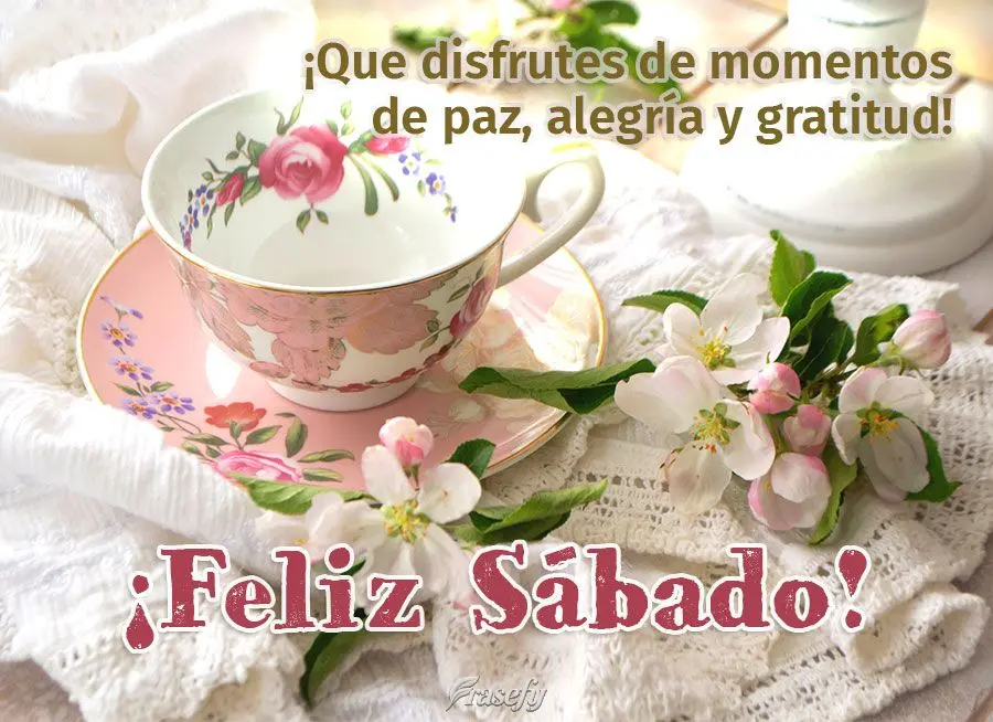 ¡Que disfrutes de momentos de paz, alegría y gratitud! Feliz Sábado! 