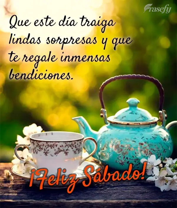 Que este día traiga lindas sorpresas y que te regale inmensas bendiciones. ¡Feliz Sábado!