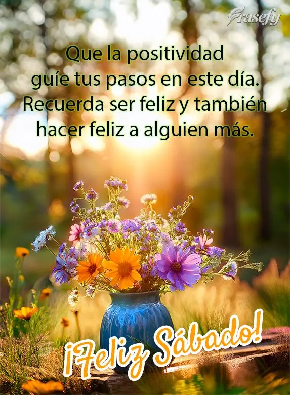 Que la positividad guíe tus pasos en este día. Recuerda ser feliz y también hacer feliz a alguien más. ¡Feliz Sábado!