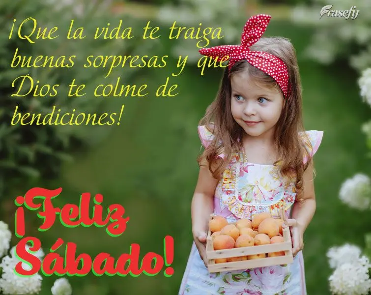 ¡Que la vida te traiga buenas sorpresas y que Dios te colme de bendiciones! ¡Feliz Sábado!