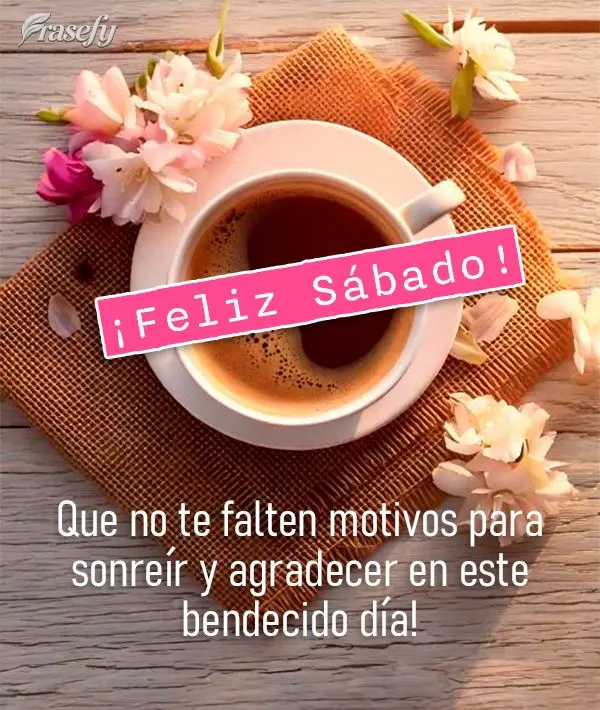 Que no te falten motivos para sonreír y agradecer en este bendecido día! ¡Feliz Sábado!