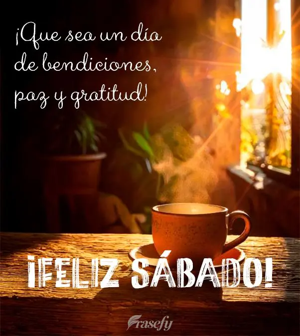 ¡Que sea un día de bendiciones, paz y gratitud! ¡Feliz Sábado!