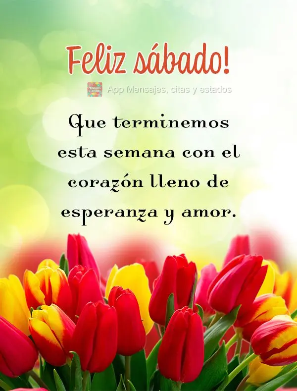 Que terminemos esta semana con el corazón lleno de esperanza y amor. Feliz sábado