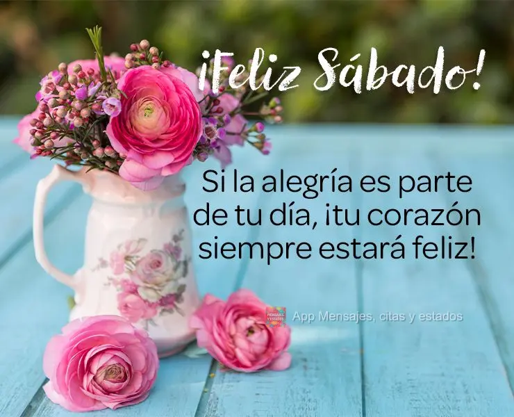 Si la alegría es parte de tu día, ¡tu corazón siempre estará feliz! ¡Feliz Sábado!