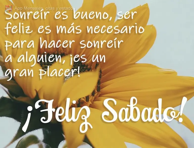 Sonreír es bueno, ser feliz es más necesario para hacer sonreír a alguien, ¡es un gran placer! ¡Feliz Sabado!