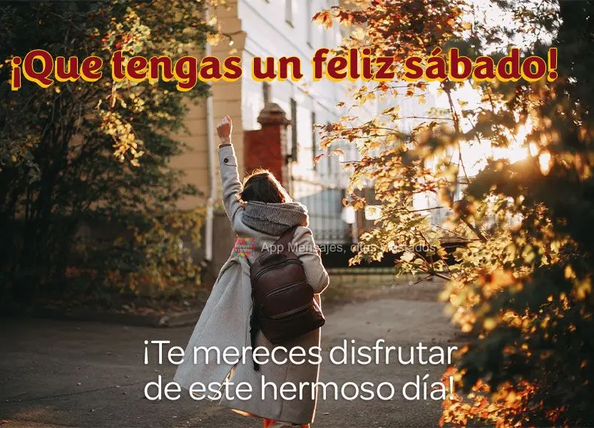 ¡Te mereces disfrutar de este hermoso día! ¡Que tengas un feliz sábado!