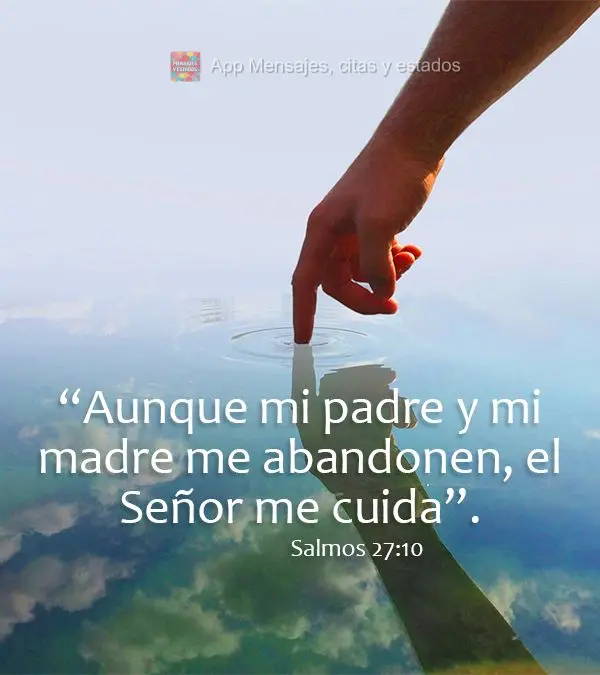 “Aunque mi padre y mi madre me abandonen, el Señor me cuida”. Salmos 27:10