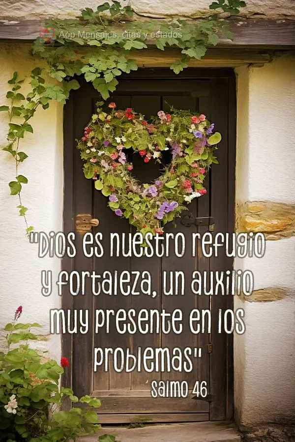 "Dios es nuestro refugio y fortaleza, un auxilio muy presente en los problemas" Salmo 46