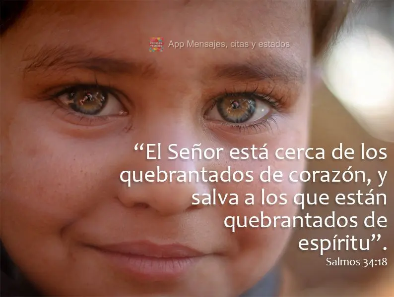 “El Señor está cerca de los quebrantados de corazón, y salva a los que están quebrantados de espíritu”. Salmos 34:18