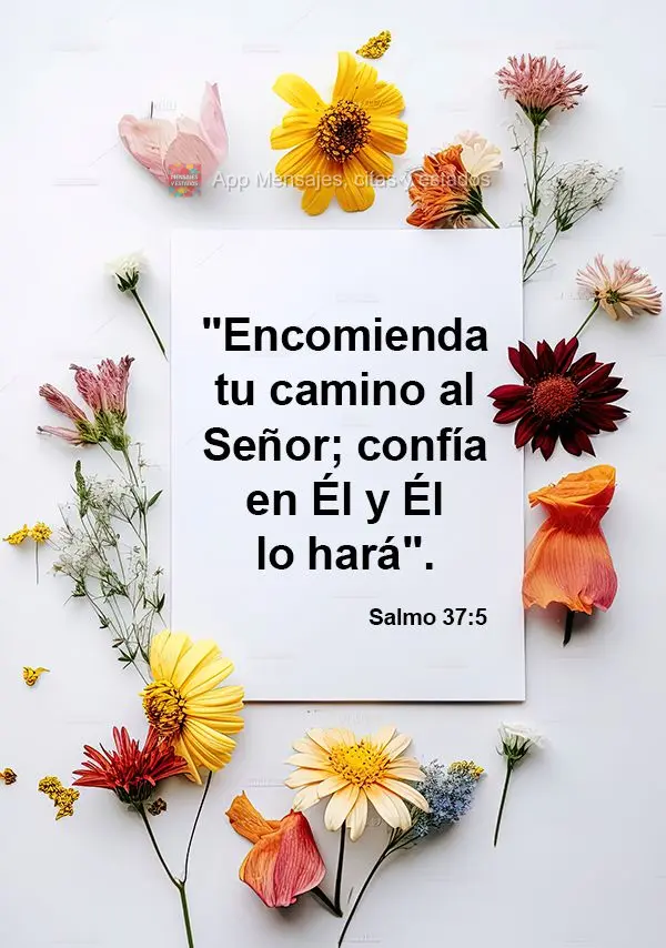 "Encomienda tu camino al Señor; confía en Él y Él lo hará". Salmo 37:5