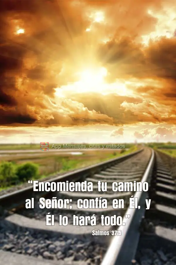 “Encomienda tu camino al Señor; confía en Él, y Él lo hará todo.” Salmo 37:5