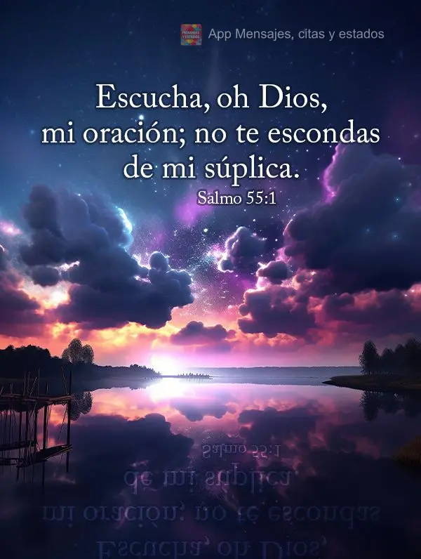 Escucha, oh Dios, mi oración; no te escondas de mi súplica. Salmo 55:1