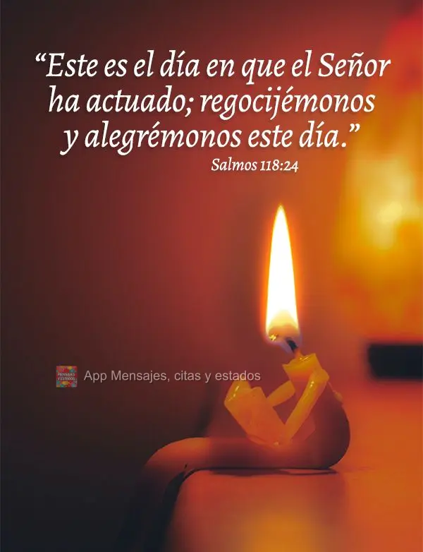 “Este es el día en que el Señor ha actuado; regocijémonos y alegrémonos este día.” Salmos 118:24