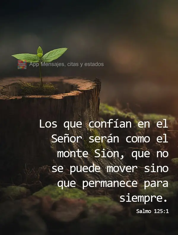 Los que confían en el Señor serán como el monte Sion, que no se puede mover sino que permanece para siempre. Salmo 125:1