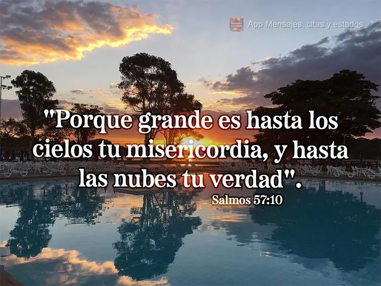 "Porque grande es hasta los cielos tu misericordia, y hasta las nubes tu verdad". Salmos 57:10