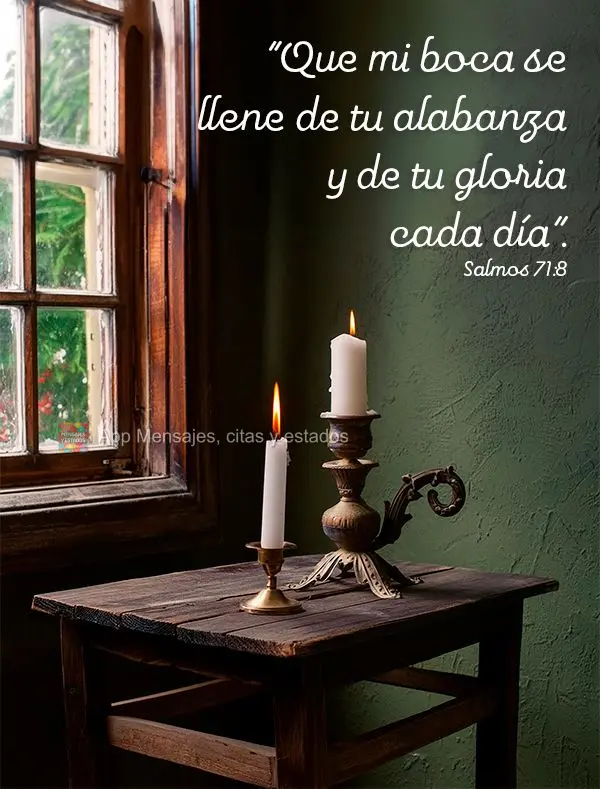 “Que mi boca se llene de tu alabanza y de tu gloria cada día”. Salmos 71:8
