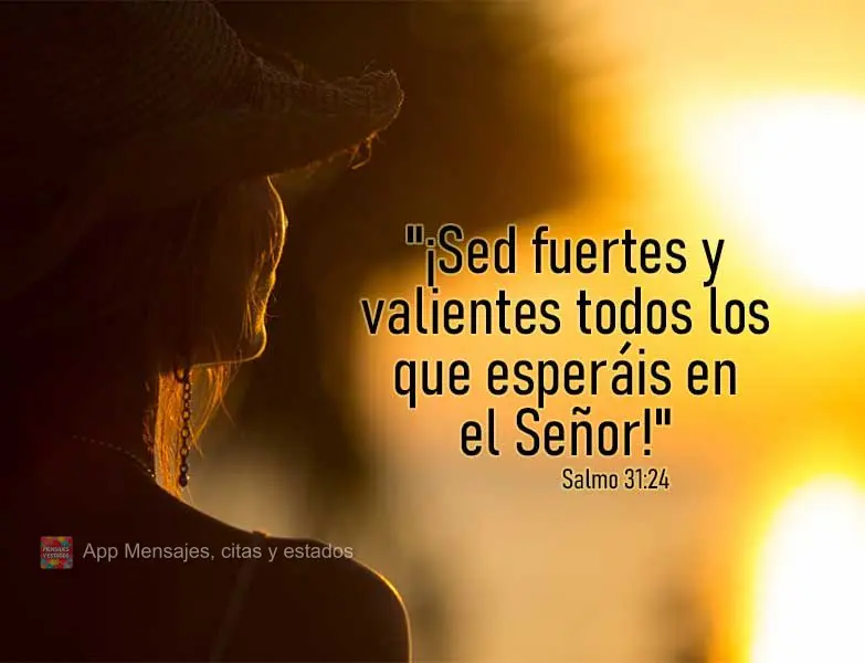 "¡Sed fuertes y valientes todos los que esperáis en el Señor!" Salmo 31:24