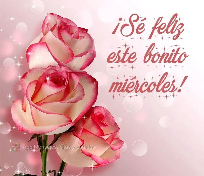 ¡Sé feliz este bonito miércoles!