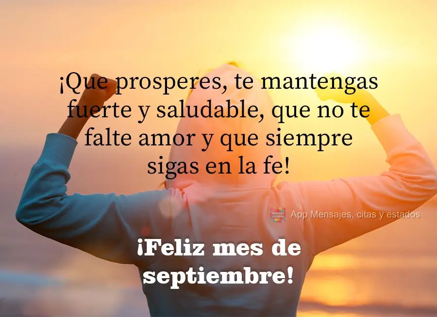¡Que prosperes, te mantengas fuerte y saludable, que no te falte amor y que siempre sigas en la fe! ¡Feliz mes de septiembre!