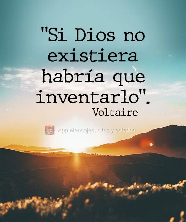 "Si Dios no existiera habría que inventarlo". Voltaire