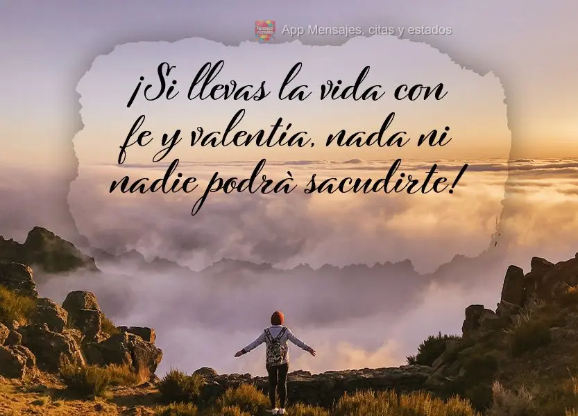 ¡Si llevas la vida con fe y valentía, nada ni nadie podrá sacudirte!