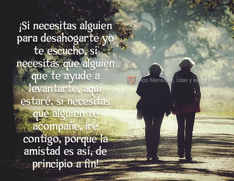 ¡Si necesitas alguien para desahogarte yo te escucho, si necesitas que alguien que te ayude a levantarte, aquí estaré, si necesitas que alguien te aco...