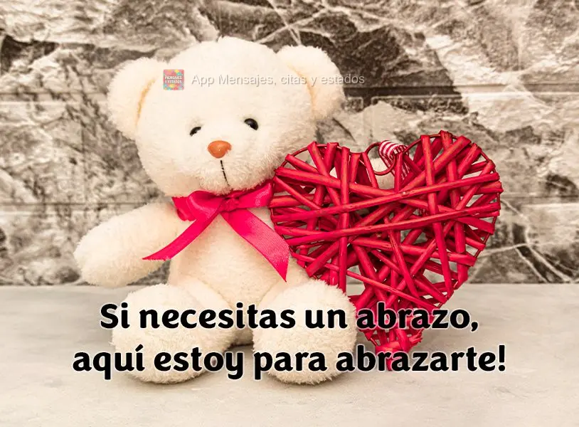 Si necesitas un abrazo, aquí estoy para abrazarte!