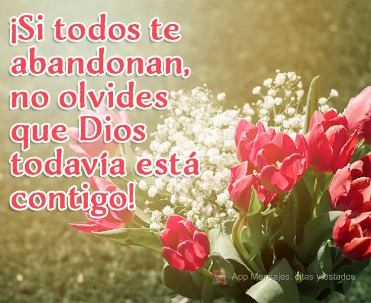 ¡Si todos te abandonan, no olvides que Dios todavía está contigo!
