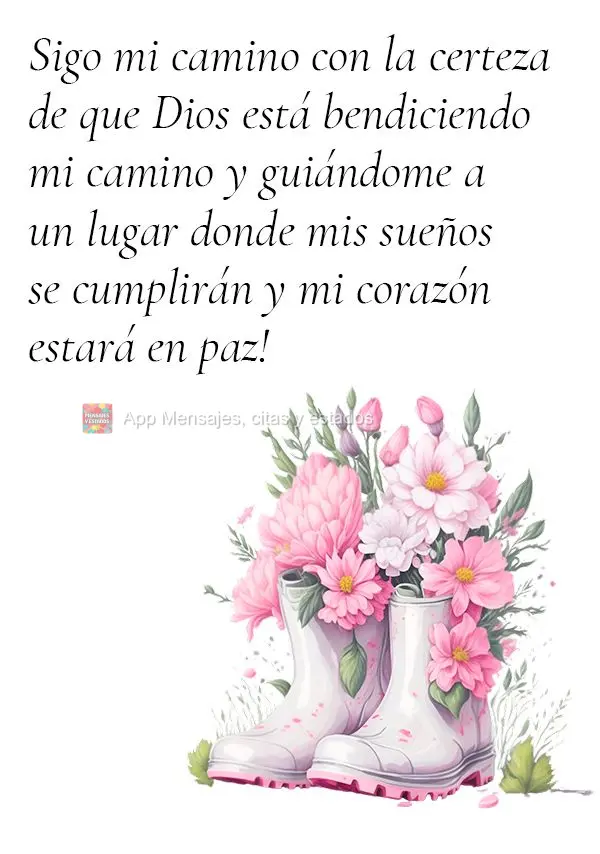Sigo mi camino con la certeza de que Dios está bendiciendo mi camino y guiándome a un lugar donde mis sueños se cumplirán y mi corazón estará en pa...