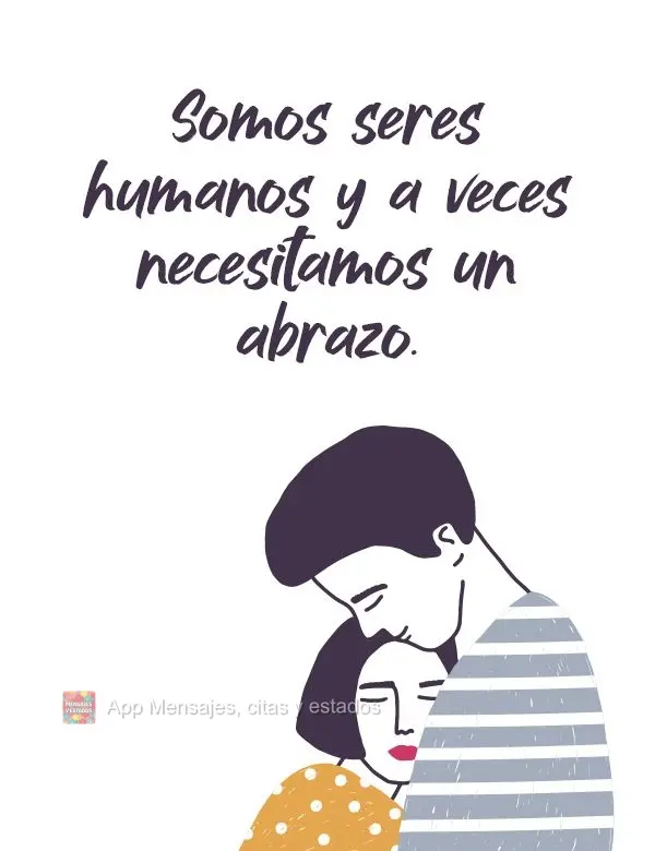 Somos seres humanos y a veces necesitamos un abrazo.