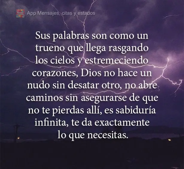 Sus palabras son como un trueno que llega rasgando los cielos y estremeciendo corazones, Dios no hace un nudo sin desatar otro, no abre caminos sin asegu...