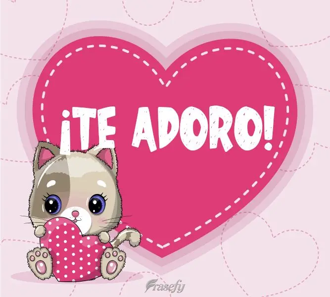 ¡Te adoro!