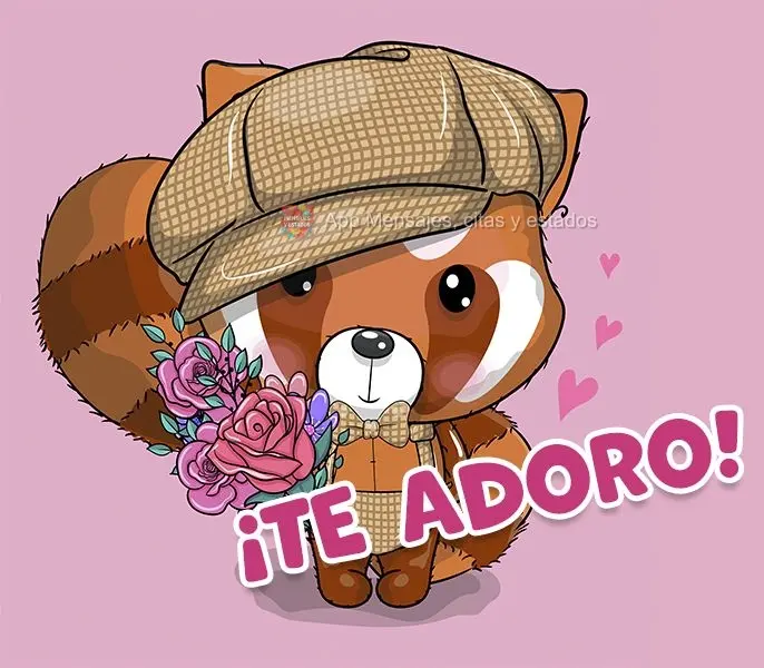 ¡Te adoro!
