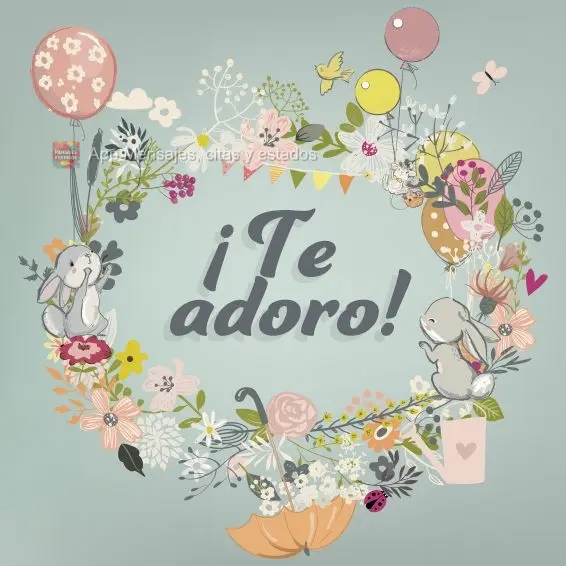 ¡Te adoro!