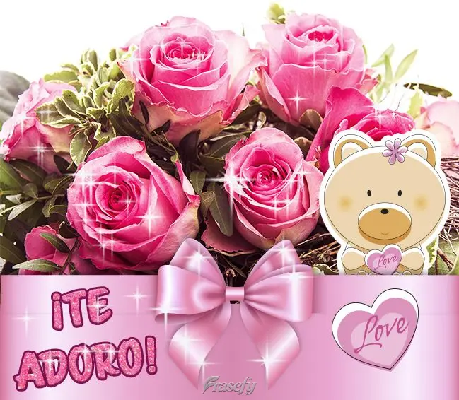 ¡Te adoro!
