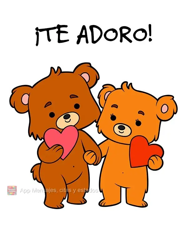 ¡Te adoro!