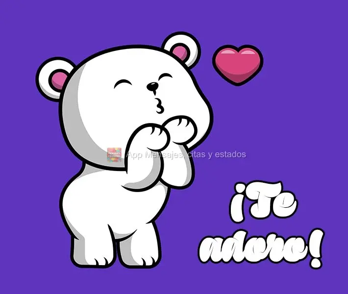 ¡Te adoro!