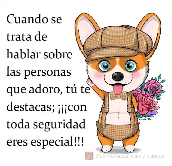 Cuando se trata de hablar sobre las personas que adoro, tú te destacas; ¡¡¡con toda seguridad eres especial!!!