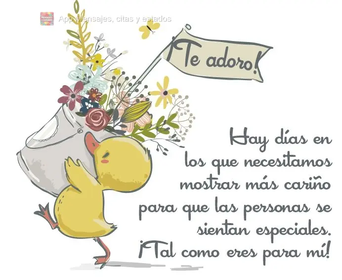 Hay días en los que necesitamos mostrar más cariño para que las personas se sientan especiales. ¡Tal como eres para mí! ¡Te adoro!