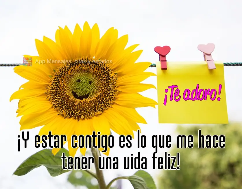 ¡Te adoro! ¡Y estar contigo es lo que me hace tener una vida feliz!