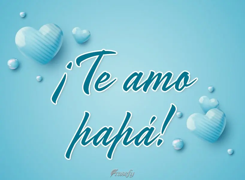 ¡Te amo papá!