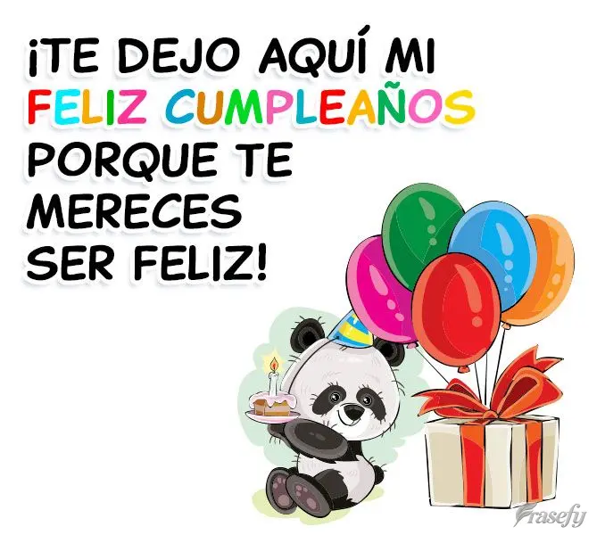 ¡Te dejo aquí mi feliz cumpleaños porque te mereces ser feliz!