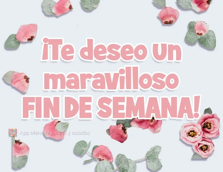 ¡Te deseo un maravilloso FIN DE SEMANA!