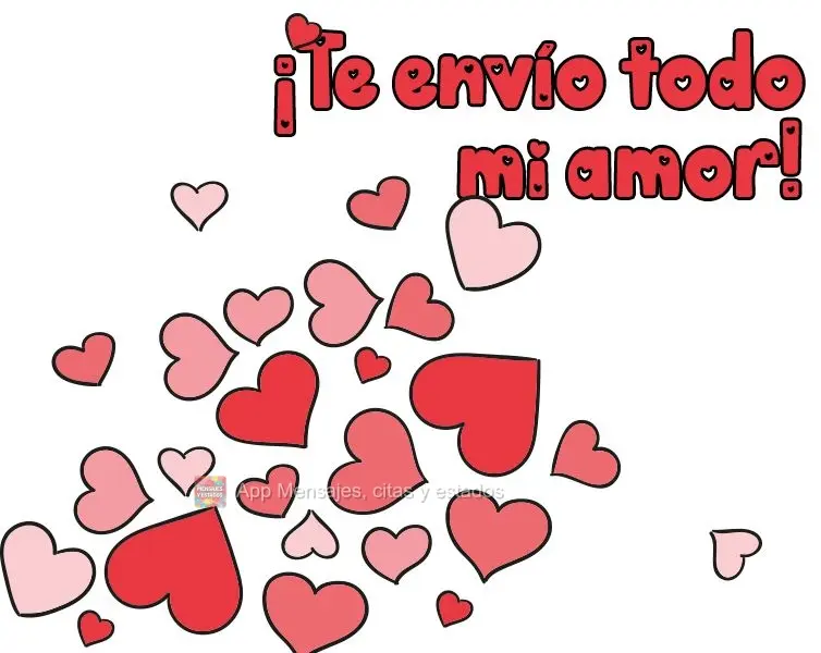 ¡Te envío todo mi amor!