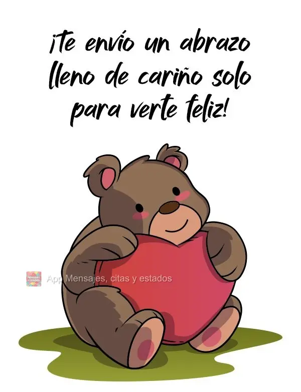 ¡Te envío un abrazo lleno de cariño solo para verte feliz!
